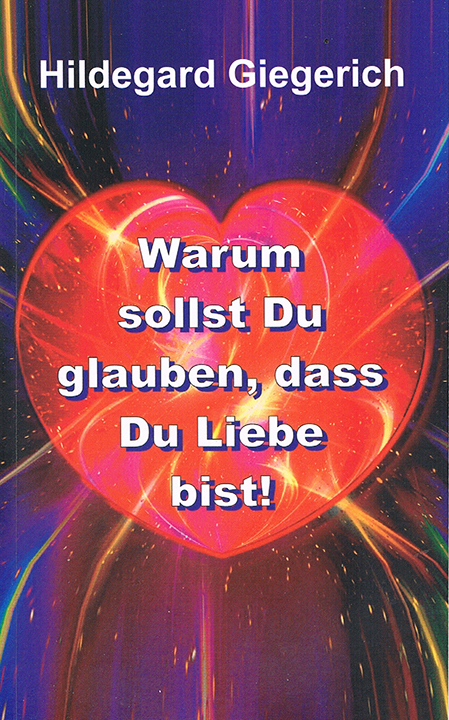 Warum sollst Du glauben, dass Du Liebe bist