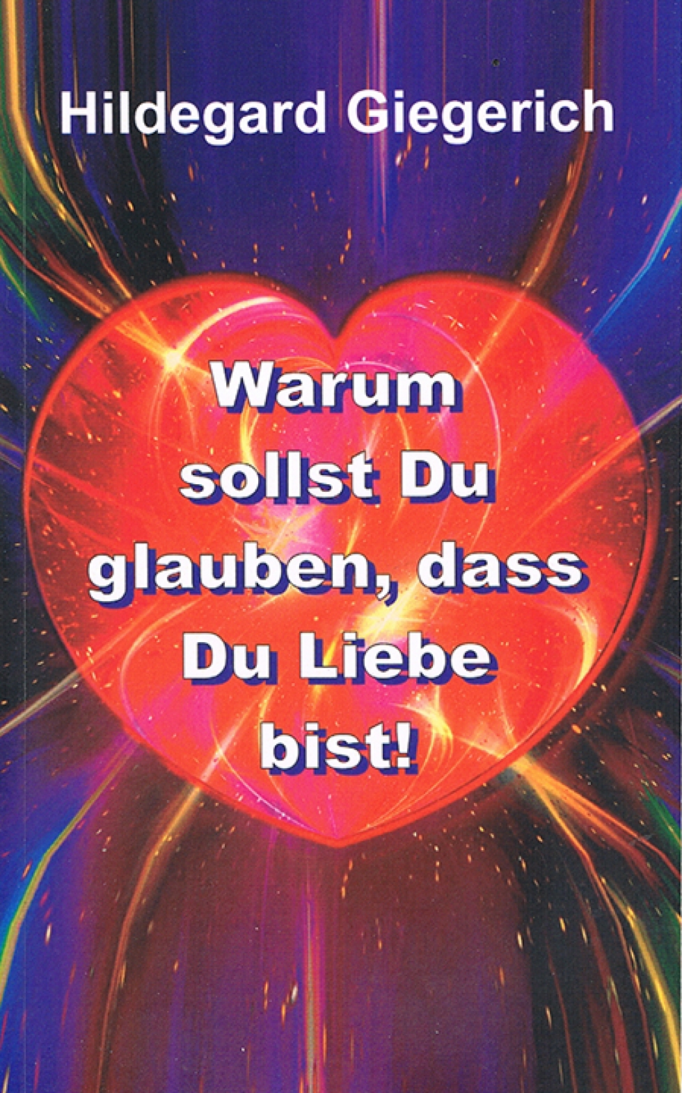 Warum sollst Du glauben, dass Du Liebe bist